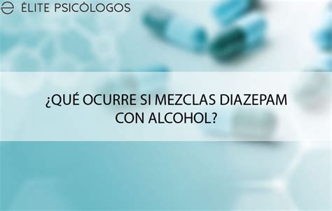 Qu Pasa Si Mezclas Diazepam Con Alcohol Y Sus Efectos