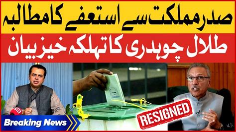 Arif Alvi Resignation Talal Chauhdary Big Demand Breaking News