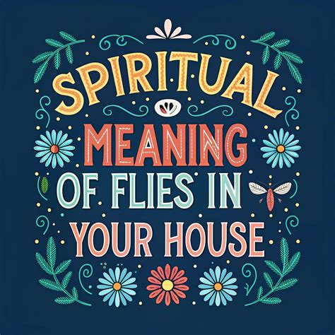 11 Spiritual Meaning of Flies in Your House: Mystical Implications