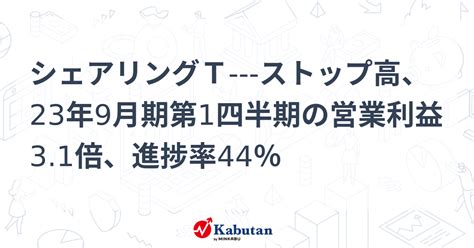 シェアリングt ストップ高、23年9月期第1四半期の営業利益31倍、進捗率44％ 個別株 株探ニュース