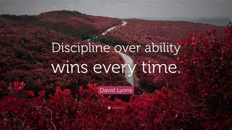 David Lyons Quote: “Discipline over ability wins every time.”