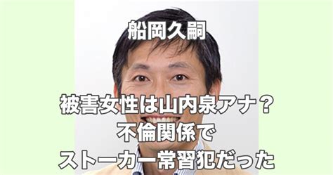 確定？｜船岡久嗣の被害女子アナはなぜ山内泉？不倫からのストーカーだった お役立ちnews