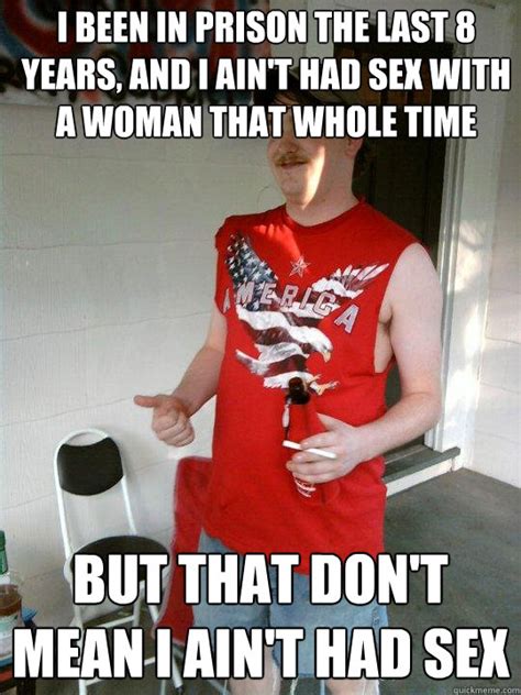 I Been In Prison The Last Years And I Ain T Had Sex With A Woman That Whole Time But That Don