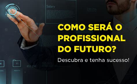 Como será o profissional do futuro Descubra e tenha sucesso