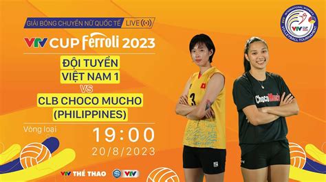 TRỰC TIẾP ĐT VIỆT NAM 1 vs CHOCO MUCHO PHILIPPINES VTV Cup Ferroli