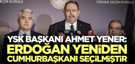 Yüksek Seçim Kurulu YSK Başkanı Ahmet Yener Erdoğan cumhurbaşkanı