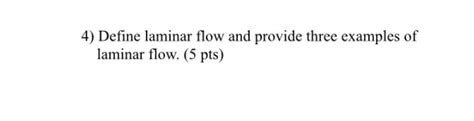 Solved Define laminar flow and provide three examples of | Chegg.com