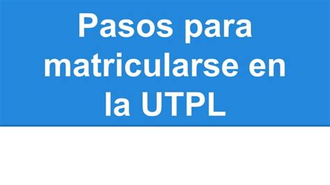 Pasos Para Matricularse En La Utpl PPT