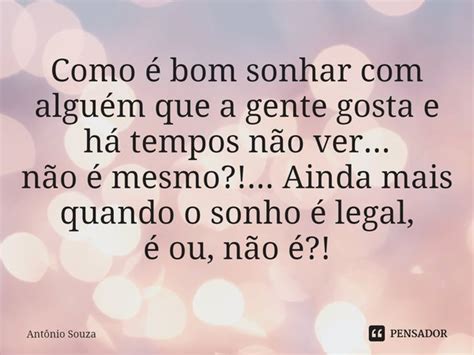 O Que Significa Sonhar Com Alguém Que Você Gosta - ⁠Como é bom sonhar com alguém que a... Antonio Souza - Pensador