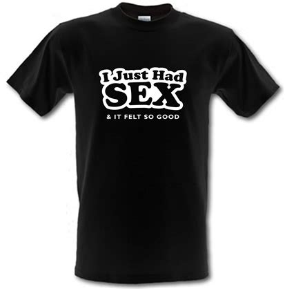 I Just Had Sex And It Felt So Good T Shirt By CharGrilled