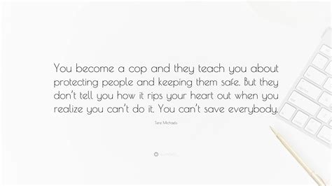 Tere Michaels Quote: “You become a cop and they teach you about ...