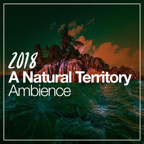 2018 A Natural Territory Ambience Album By Nature Recordings Spotify