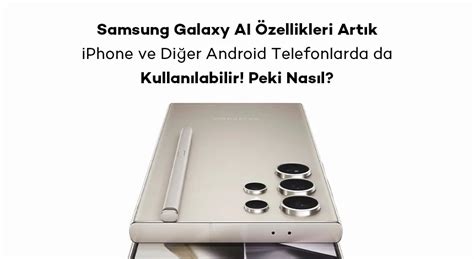 Samsung Galaxy Ai Özellikleri Artık Iphone Ve Diğer Android Telefonlarda Da Kullanılabilir Peki