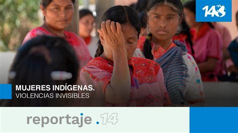 Reportaje 14 Mujeres Indígenas Violencias Invisibles Youtube