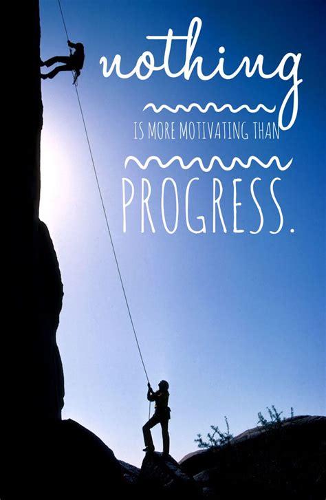 Nothing Is More Motivating Than Progress Progress Quotes