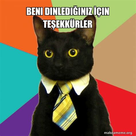 Beni Dinlediğiniz İçin Teşekkürler - Business Cat Meme Generator