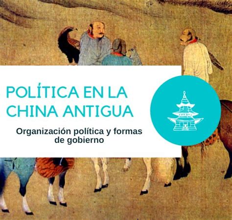 Pol Tica En La Antigua China Organizaci N Y Caracter Sticas Del Gobierno