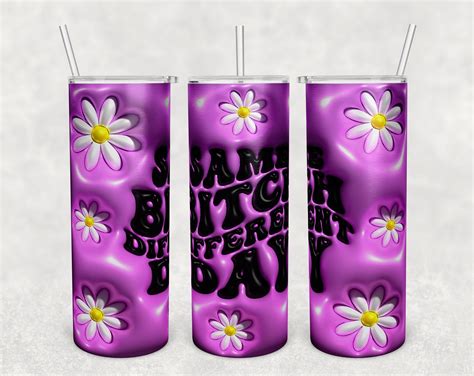 D Inflated Same Bitch Different Day Tumbler Wrap Oz Skinny Tumbler