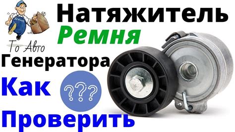 Как проверить натяжитель ремня генератора