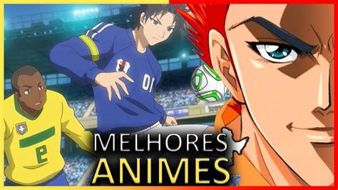 OS MELHORES ANIMES DE FUTEBOL DE TODOS OS TEMPOS YouTube