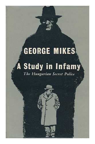 A Study in Infamy, The Hungarian Secret Police by George Mikes | Goodreads