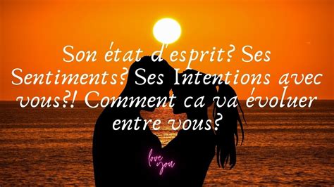 Son état d esprit ses Sentiments ses Intentions avec vous Comment ca