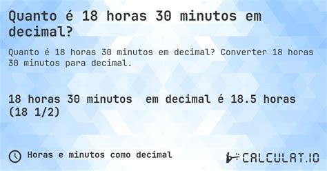 13:30 Ate As 18 É Quantas Horas - Quanto é 18 horas 30 minutos em decimal? - Calculatio