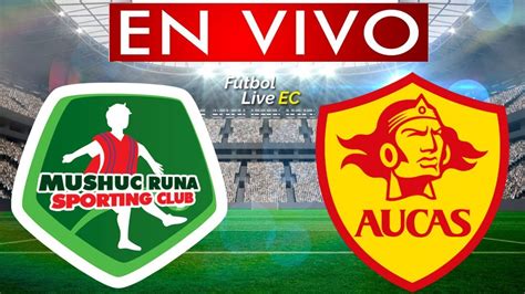 Mushuc Runa Vs Aucas En Vivo Liga Pro Temporada 2023 Youtube