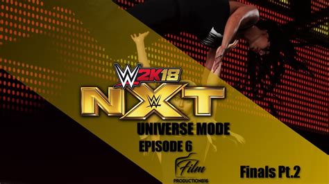 Wwe 2k18 Universe Mode Nxt Episode 6 Finals Part 2 Youtube