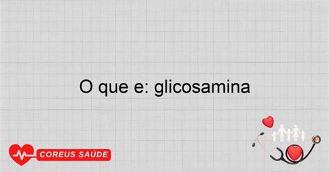 O Que É Glicosamina - O Que é: Glicosamina - Entenda Seus Benefícios
