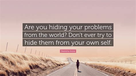 Deeksha Arora Quote Are You Hiding Your Problems From The World Don