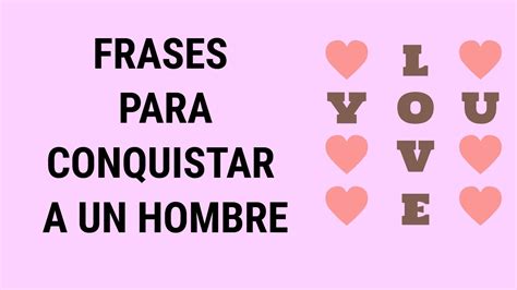 Frases Para Conquistar A Un Hombre Derritelo De Amor Youtube