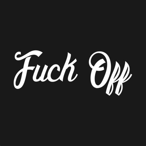 Fuck Off Sarcastic Attitude Fuck Off T Shirt TeePublic