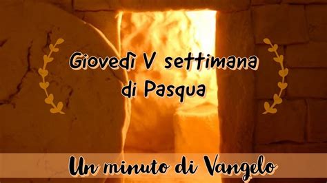 Un minuto di Vangelo Giovedì della V settimana di Pasqua YouTube