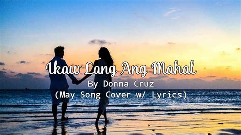 Ikaw Lang Ang Mahal By Donna Cruz May Song Cover W Lyrics Youtube