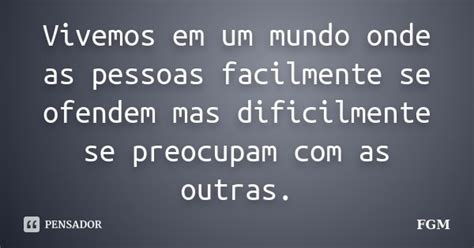 Vivemos Em Um Mundo Onde As Pessoas FGM Pensador