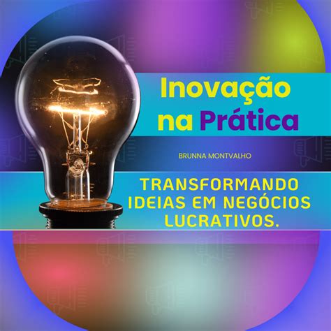 Inovações Podem Ser Vistas Como A Aplicação Prática De Ideias - Inovação na Prática: Transformando Ideias em Negócios Lucrativos.