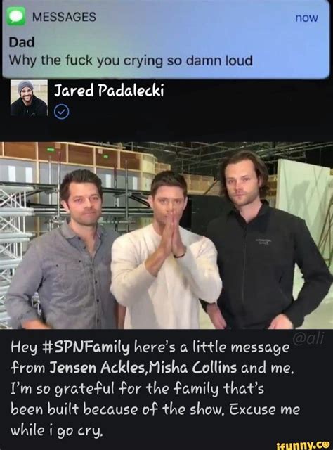 Dad Why The Fuck You Crying So Damn Loud M Hey Spnfam Lg Here A Ii Le Message From Jensen