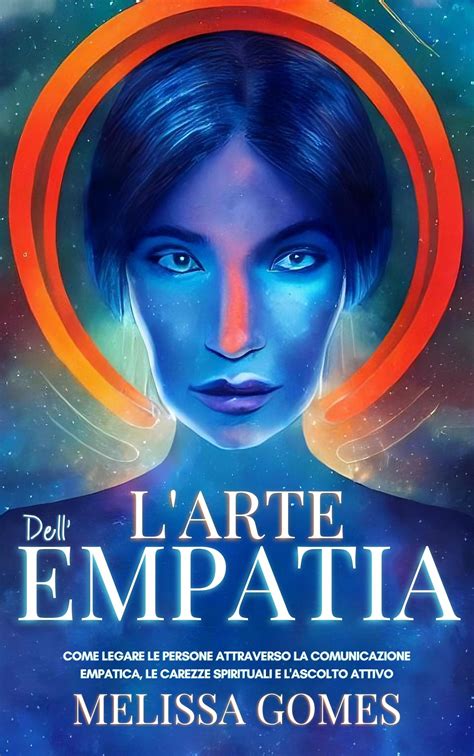 L'Arte Dell'Empatia: Come Legare Le Persone Attraverso La Comunicazione