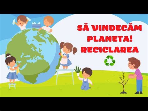 SĂ VINDECĂM PLANETA RECICLAREA pe înțelesul copiilor educație