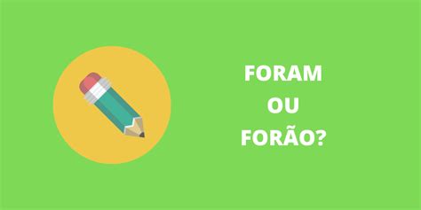 Foram Ou Forao - Foram Ou Forão: Qual O Correto? – ABOPUE