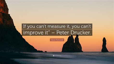 David Rothwell Quote If You Cant Measure It You Cant Improve It