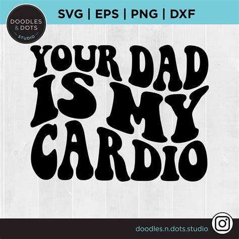 Your Dad Is My Cardio Svg Hot Dad Svg Cardio Svg For Cricut Sarcasm Svg Funny Dad Shirt Svg