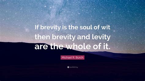 Michael R. Burch Quote: “If brevity is the soul of wit then brevity and ...