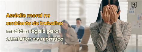 Assédio Moral No Ambiente De Trabalho Definição Medidas Legais Para Combater Essa Prática