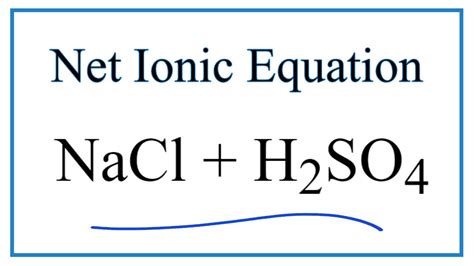 How to Write the Net Ionic Equation for NaCl + H2SO4 - YouTube