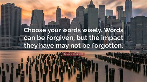 Sylvester McNutt III Quote: “Choose your words wisely. Words can be