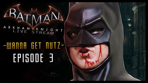 Batman Arkham Knight Live Part 3 You Wanna Get Nuts Lets Get Nuts