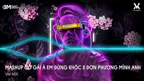 Mashup Cô Gái À Em Đừng Khóc x Đơn Phương Mình Anh HUY PT REMIX Nhạc Remix TikTok Hot Trend