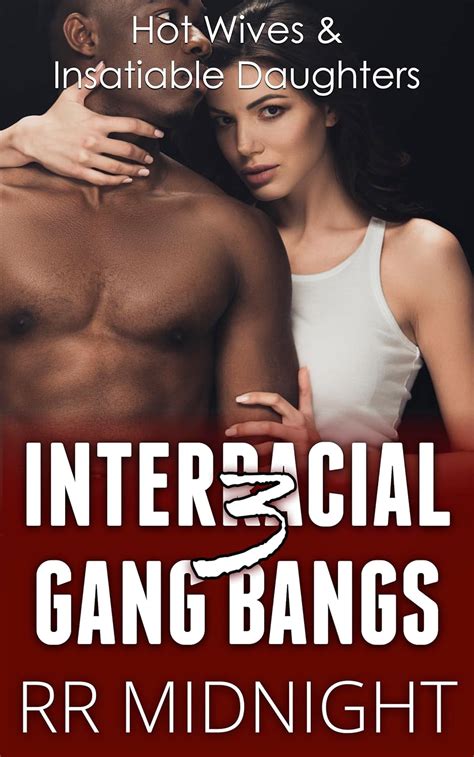 Interracial Gang Bangs Hot Wives And Insatiable Daughters Interracial